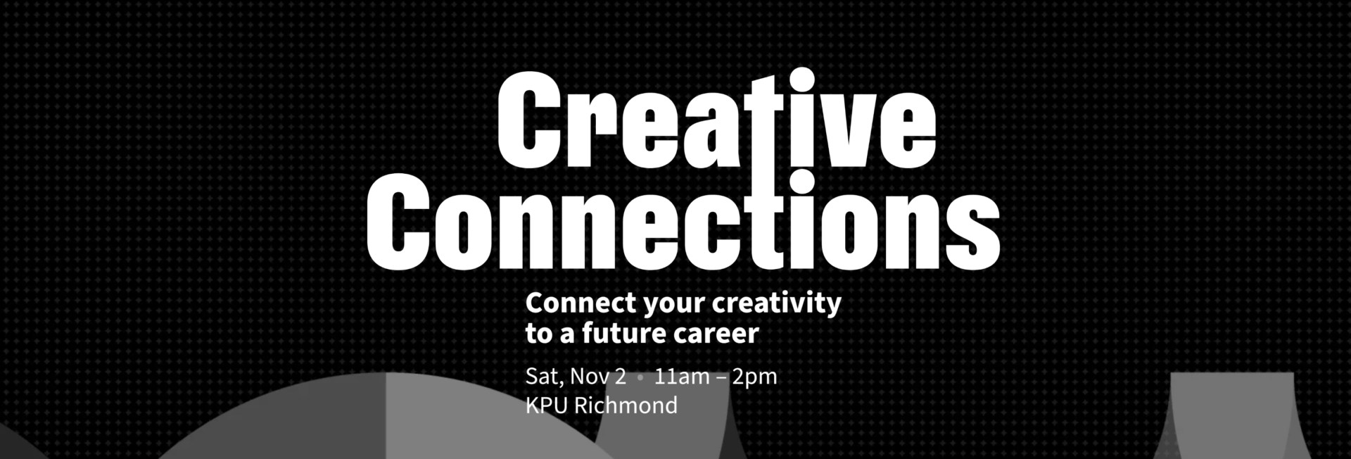 Creative connections - connect your creativity to a future career. Saturday November 2 11am-2pm KPU Richmond